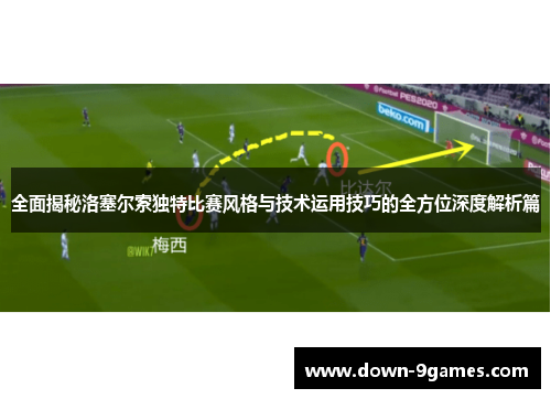 全面揭秘洛塞尔索独特比赛风格与技术运用技巧的全方位深度解析篇