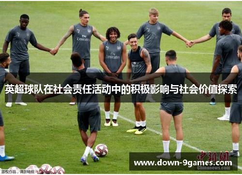 英超球队在社会责任活动中的积极影响与社会价值探索