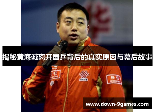 揭秘黄海诚离开国乒背后的真实原因与幕后故事 揭秘黄海诚离开国乒背后的真实原因与幕后故事