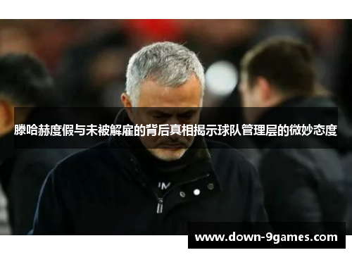 滕哈赫度假与未被解雇的背后真相揭示球队管理层的微妙态度 滕哈赫度假与未被解雇的背后真相揭示球队管理层的微妙态度